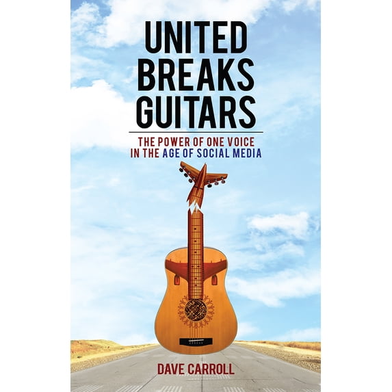 United Breaks Guitars : The Power of One Voice in the Age of Social Media