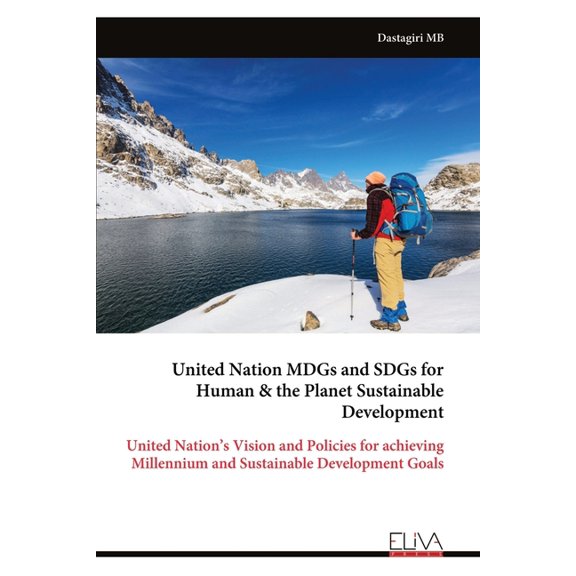 United Nation MDGs and SDGs for Human & the Planet Sustainable Development: United Nation's Vision and Policies for achieving Millennium and Sustainable Development Goals, (Paperback)