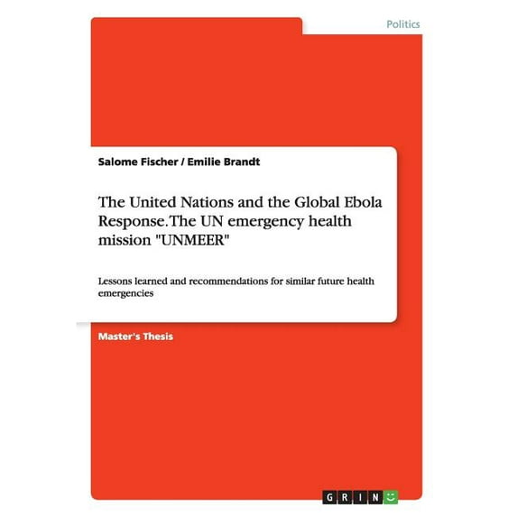 The United Nations and the Global Ebola Response. The UN emergency health mission 'UNMEER': Lessons learned and recommendations for similar future health emergencies Paperback 3668076405 Salome Fisc