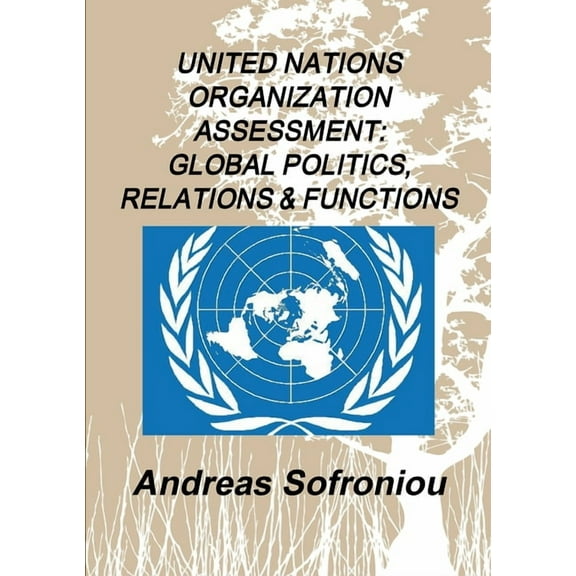 United Nations Organization Assessment: Global Politics, Relations & Functions, (Paperback)