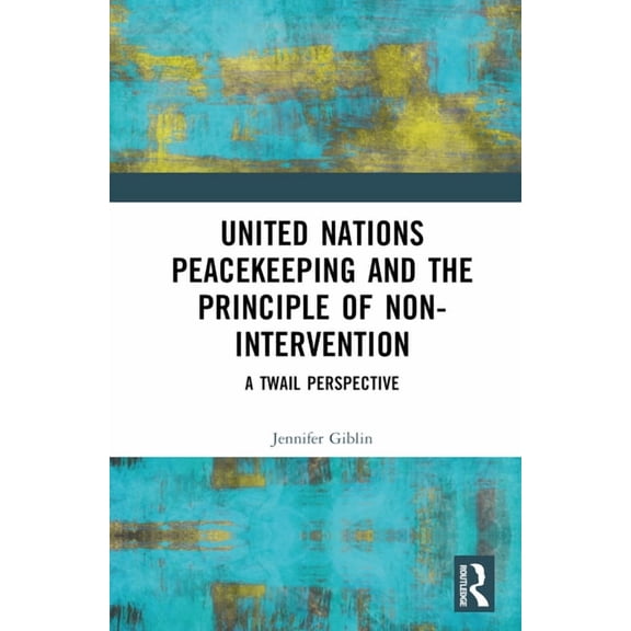 United Nations Peacekeeping and the Principle of Non-Intervention: A TWAIL Perspective, (Hardcover)
