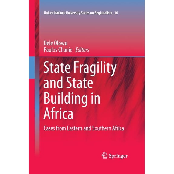 United Nations University Regionalism State Fragility and State Building in Africa: Cases from Eastern and Southern Africa, Book 10, (Paperback)