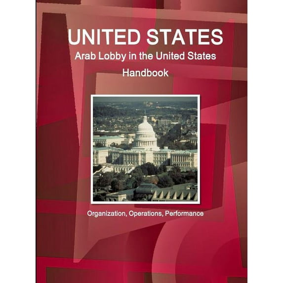 United States: Arab Lobby in the United States Handbook: Organization, Operations, Performance (Paperback)