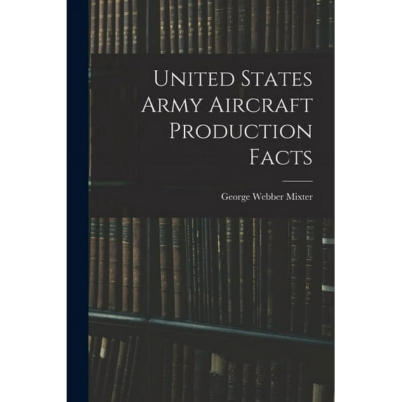United States Army Aircraft Production Facts (Paperback)