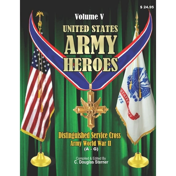 United States Army Heroes: United States Army Heroes - Volume V : Distinguished Service Cross - Army (A - G) (Paperback)