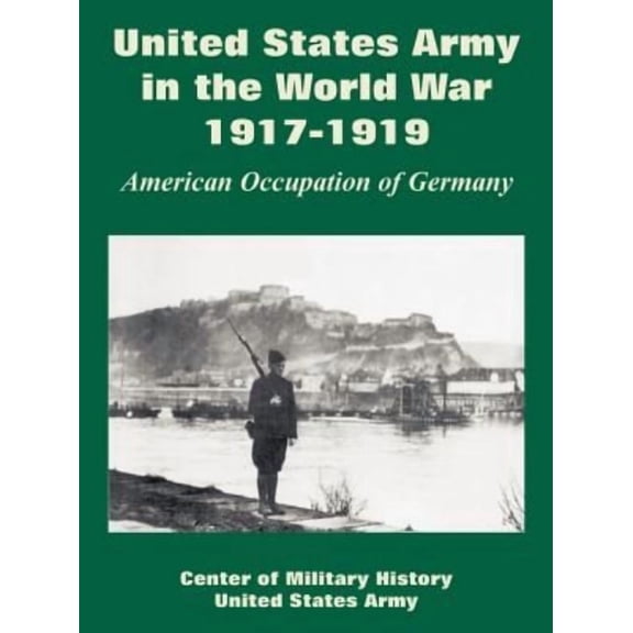United States Army in the World War, 1917-1919: American Occupation of Germany (Paperback)