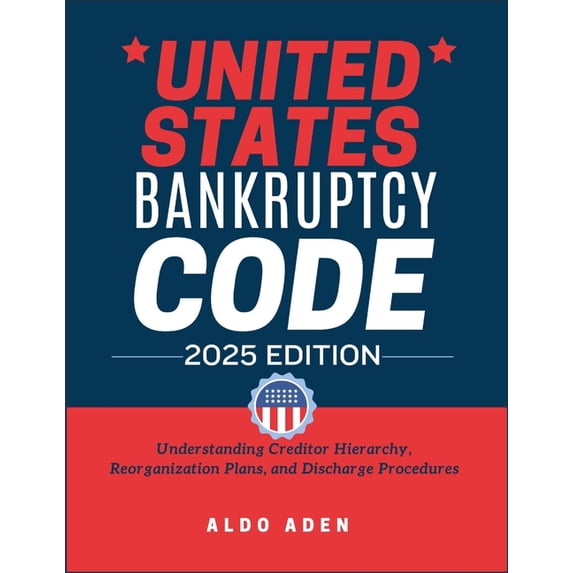 United States Bankruptcy Code: 2025 EDICTION: Understanding Creditor ...