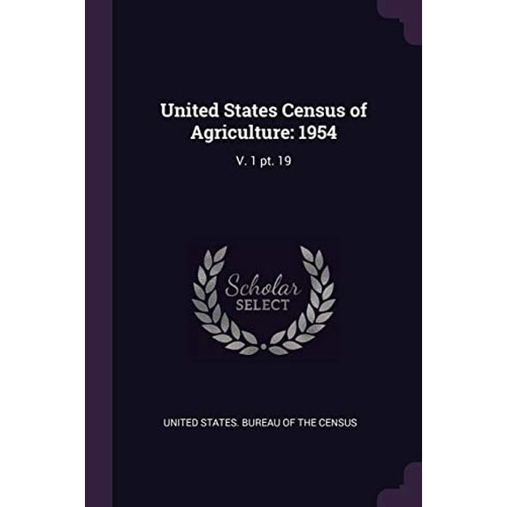 United States Census of Agriculture: 1954: V. 1 pt. 19 Paperback 1378249585 9781378249581 United States. Bureau of the Census