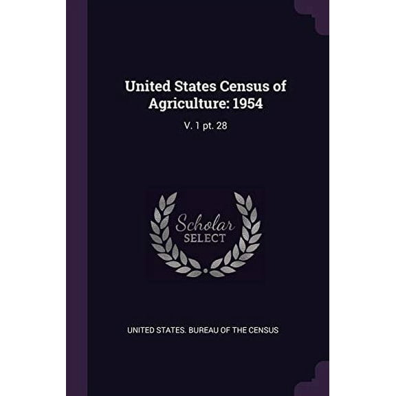 United States Census of Agriculture: 1954: V. 1 pt. 28 Paperback 1378247442 9781378247440 United States. Bureau of the Census