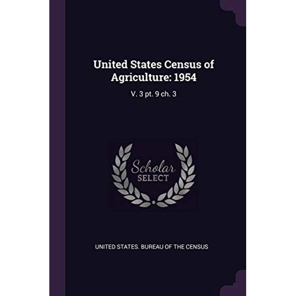United States Census of Agriculture: 1954: V. 3 pt. 9 ch. 3 Paperback 1378248112 9781378248119 United States. Bureau of the Census