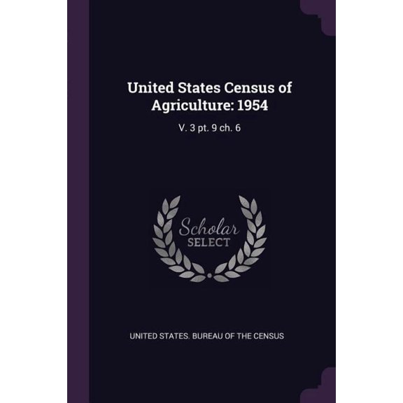 United States Census of Agriculture : 1954: V. 3 pt. 9 ch. 6 (Paperback)