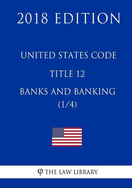 United States Code - Title 12 - Banks and Banking (1/4) (2018 Edition) (Paperback) - Walmart.com