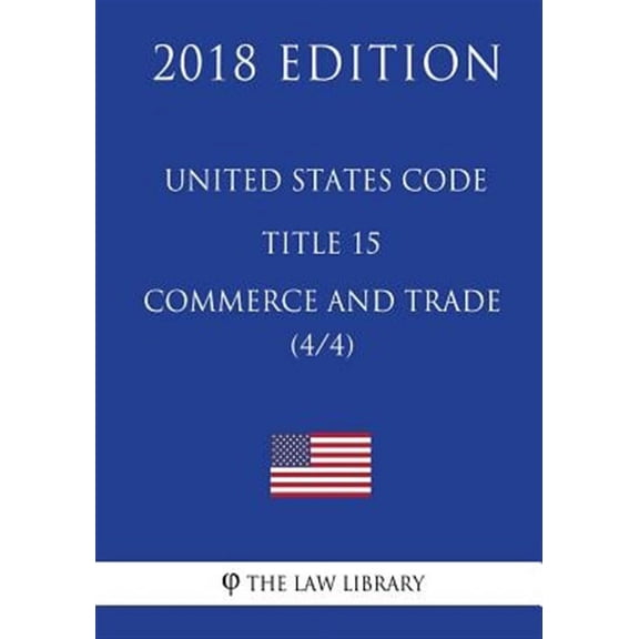 United States Code - Title 15 - Commerce and Trade 4/4 2018 Edition