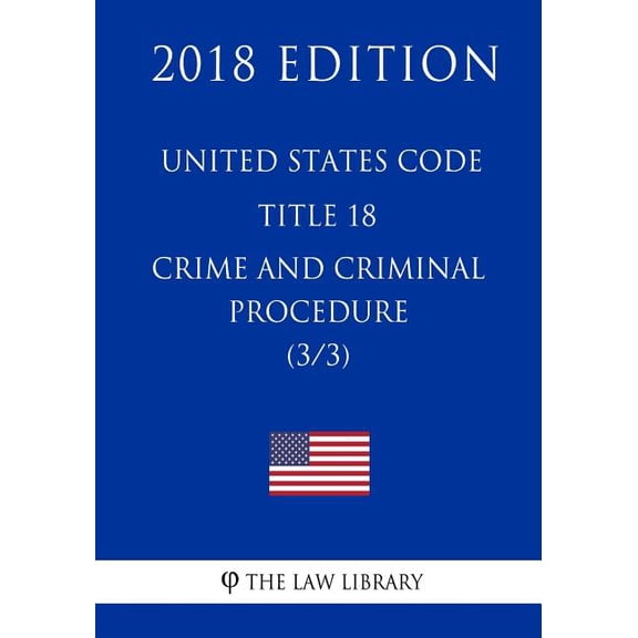 United States Code - Title 18 - Crimes and Criminal Procedure 3/3 2018 Edition