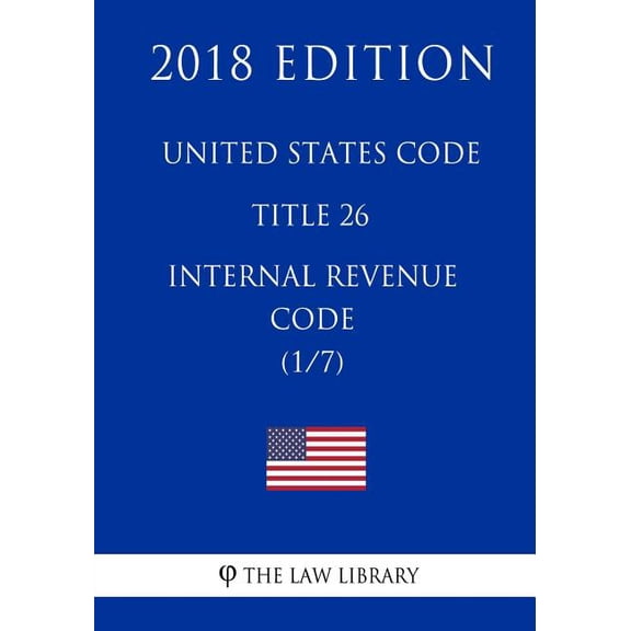 United States Code - Title 26 - Internal Revenue Code (1/7) (2018 Edition) (Paperback) by The Law Library