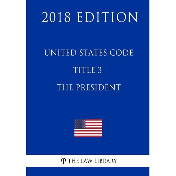 United States Code - Title 3 - The President (2018 Edition) (Paperback)