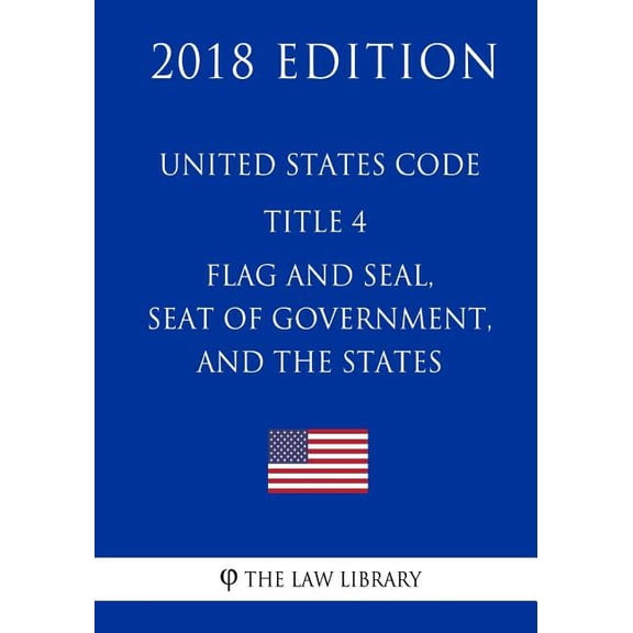 United States Code - Title 4 - Flag and Seal, Seat of Government, and the States (2018 Edition) (Paperback)