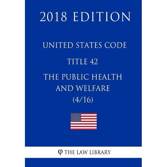 United States Code - Title 42 - The Public Health and Welfare (4/16) (2018 Edition) (Paperback)