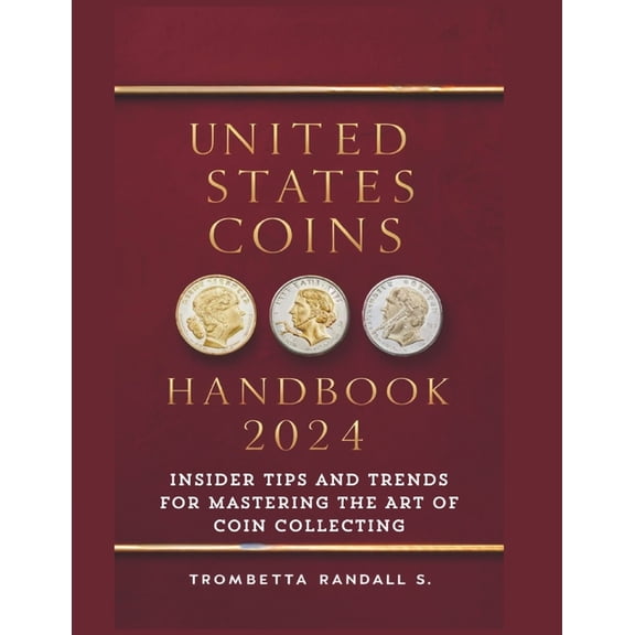 United States Coins Handbook 2024: Insider Tips and Trends for Mastering the Art of Coin Collecting: Experts Strategies , (Paperback)
