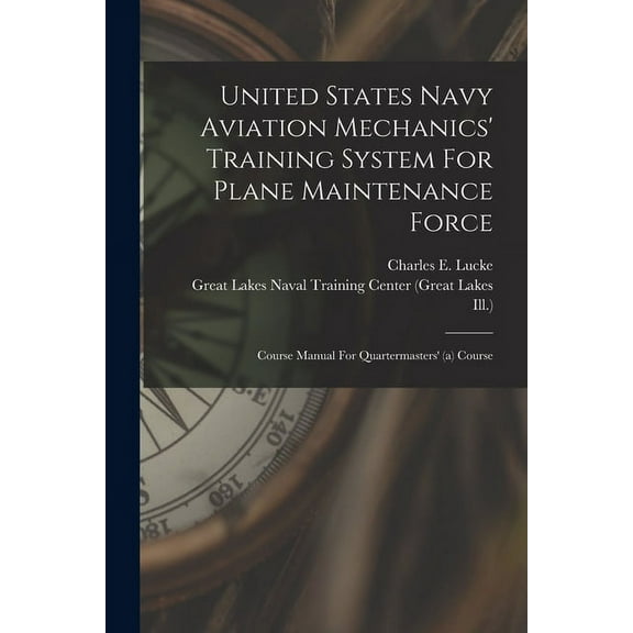 United States Navy Aviation Mechanics' Training System For Plane Maintenance Force: Course Manual For Quartermasters' (a) Course (Paperback)