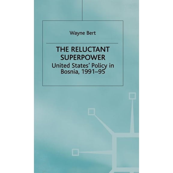 United States' Policy in Bosnia, 1991-95 The Reluctant Superpower: United States' Policy in Bosnia, 1991-95, (Hardcover)