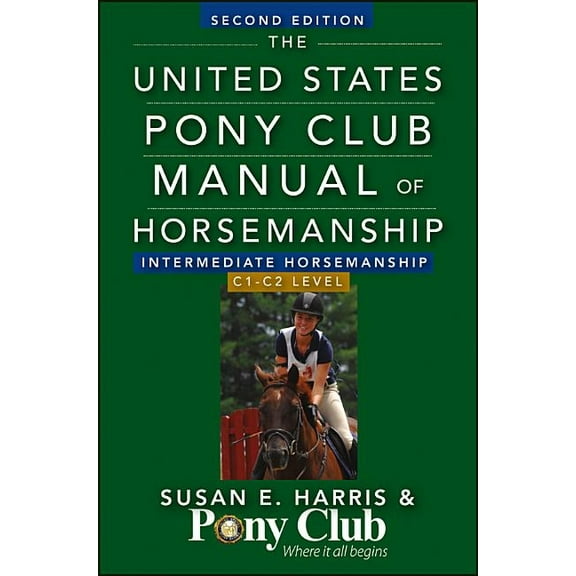 United States Pony Club Manual of Horsem The United States Pony Club Manual of Horsemanship: Intermediate Horsemanship/C1-C2 Level, Book 2, (Paperback)