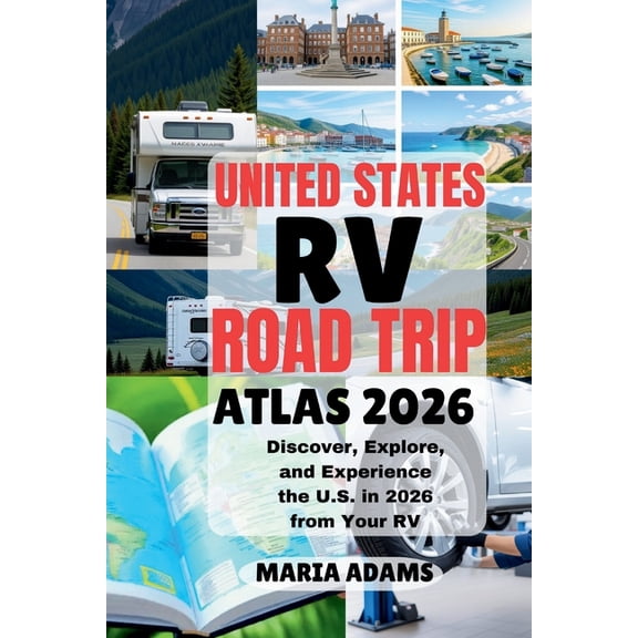 United States RV Road Trip Atlas 2026: Discover, Explore, and Experience the U.S. in 2026 from Your RV, (Paperback)