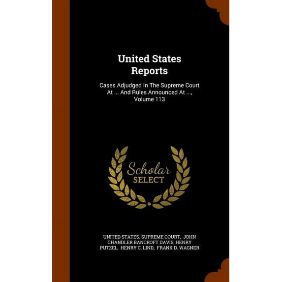 United States Reports: Cases Adjudged in the Supreme Court at ... and Rules Announced at ..., Volume 113 (Hardcover)