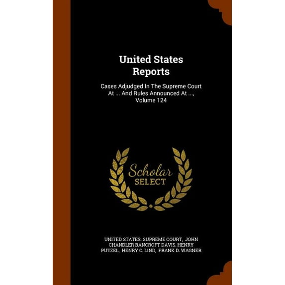 United States Reports : Cases Adjudged in the Supreme Court at ... and Rules Announced at ..., Volume 124 (Hardcover)