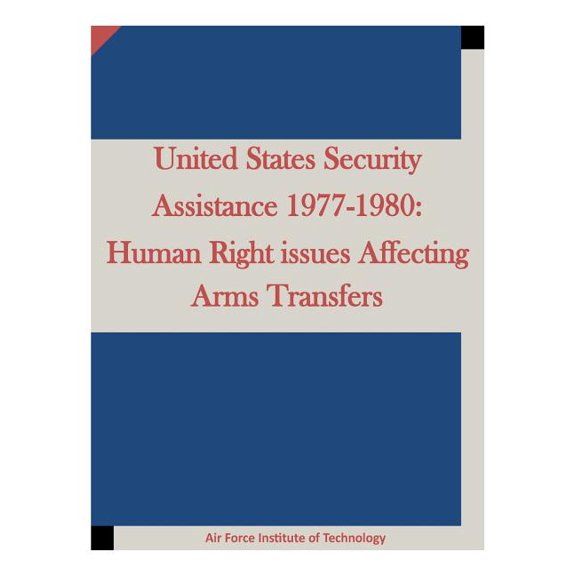 United States Security Assistance 1977-1980 : Human Right issues Affecting Arms Transfers (Paperback)
