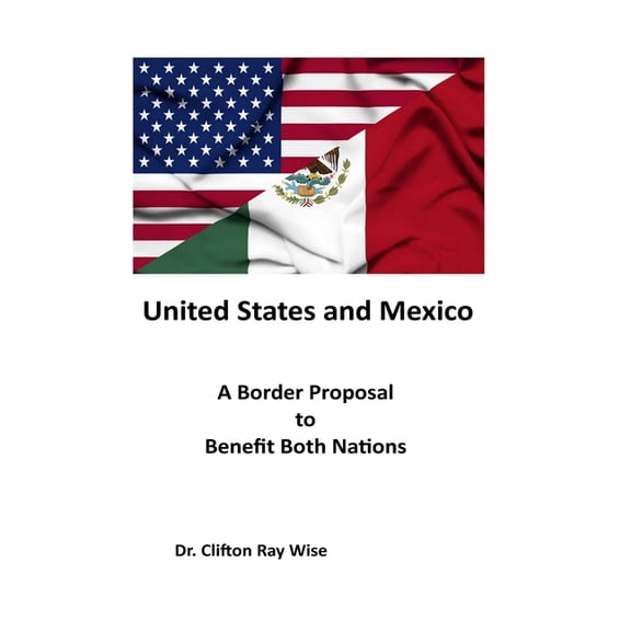 United States and Mexico: A Border Proposal to Benefit Both Nations, (Paperback)