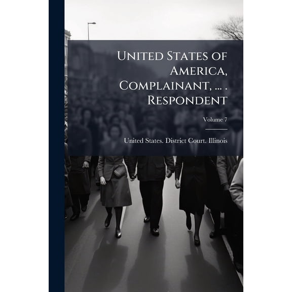 United States of America, Complainant, ... . Respondent; Volume 7 (Paperback)
