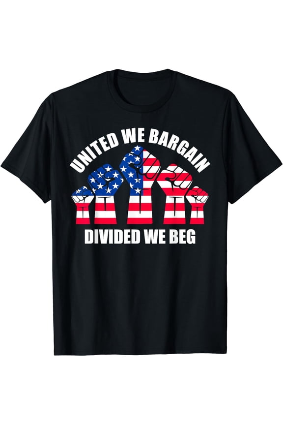 United We Bargain, Divided We Beg, Labor Union Protest T-Shirt