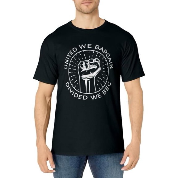 United We Bargain Divided We Beg Labor Union T-Shirt
