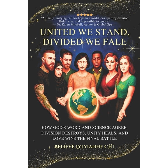 United We Stand, Divided We Fall: How God's Word and Science Agree: Division Destroys, Unity Heals, and Love Wins the Fi, (Paperback)