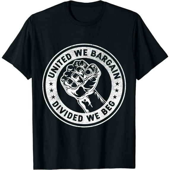 United we bargain Divided we beg Worker Fist Labor Protest T-Shirt