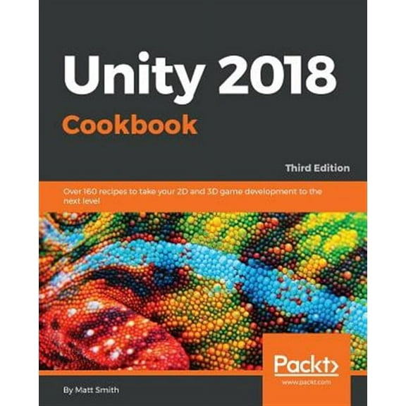 Unity 2018 Cookbook: Over 160 recipes to take your 2D and 3D game development to the next level (Paperback)