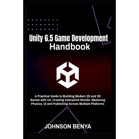 Unity 6.5 Game Development Handbook: A Practical Guide to Building Modern 2D and 3D Games with C#, Creating Interactive , (Paperback)