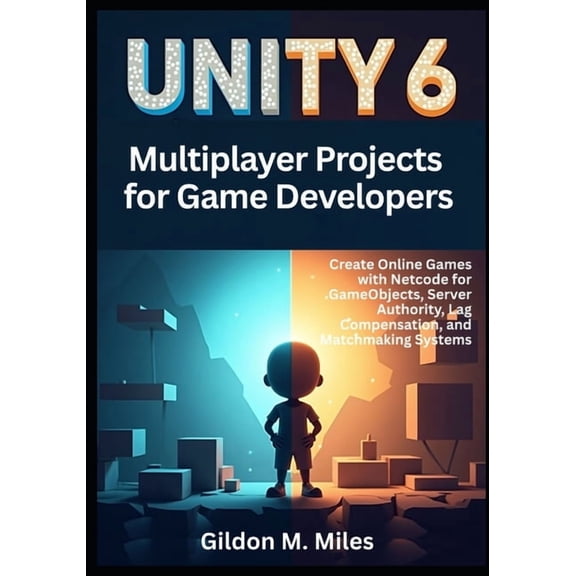 Unity 6 Multiplayer Projects for Game Developers: Create Online Games with Netcode for GameObjects, Server Authority, La, (Paperback)