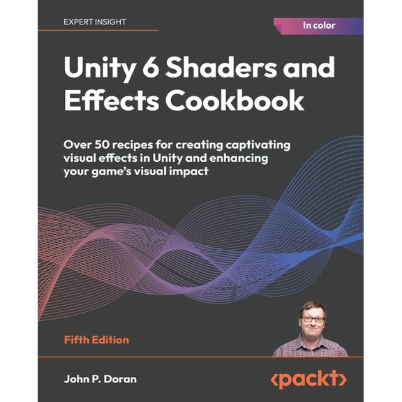 Unity 6 Shaders and Effects Cookbook - Fifth Edition: Over 50 recipes for creating captivating visual effects in Unity a, (Paperback)