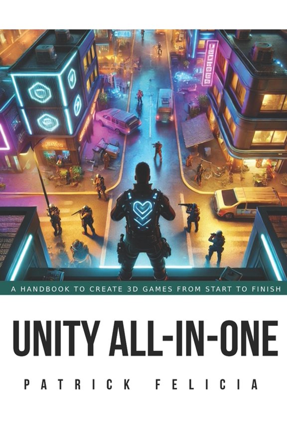 Unity All-In-One: A Handbook to Build 3D Games from Start to Finish and Learn C# in the Process, (Paperback)