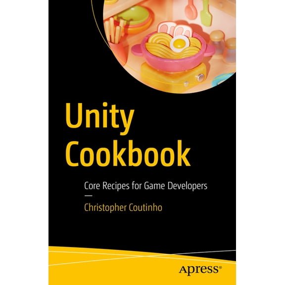 Unity Cookbook: Core Recipes for Game Developers, (Paperback)