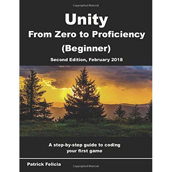 Pre-Owned Unity From Zero to Proficiency (Beginner): A step-by-step guide to coding your first game with Unity in C#. [Second Edition, February 2018] (Paperback) 1980277478 9781980277477
