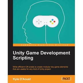 Unity Game Development Scripting: Write efficient C# scripts to create modular key game elements that are usable for any, (Paperback)