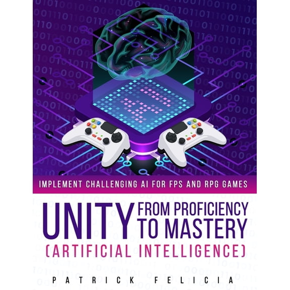 Unity from Proficiency to Mastery: Artificial Intelligence: Implement Challenging AI for FPS and RPG Games