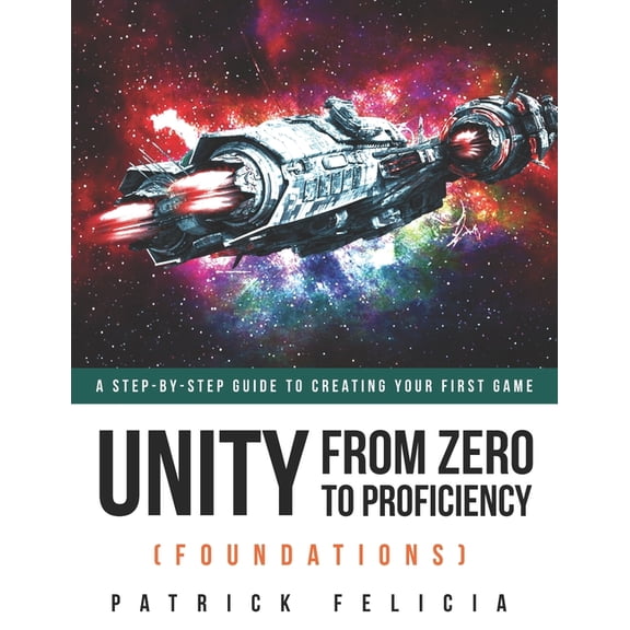 Unity from Zero to Proficiency (Foundations): A Step-By-Step Guide to Creating Your First Game