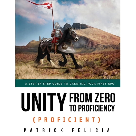 Unity from Zero to Proficiency (Proficient): A step-by-step guide to creating your first 3D Role (Paperback) by Patrick Felicia