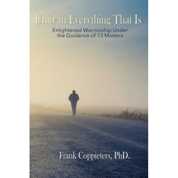 Unity in Everything That Is: Enlightened Warriorship Under the Guidance of 13 Masters, (Paperback)