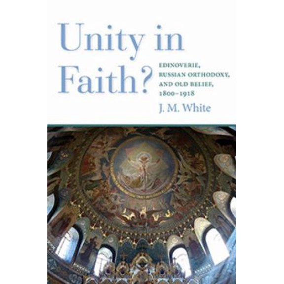 Pre-Owned Unity in Faith? : Edinoverie, Russian Orthodoxy, and Old Belief, 1800-1918 (Paperback) 9780253049728