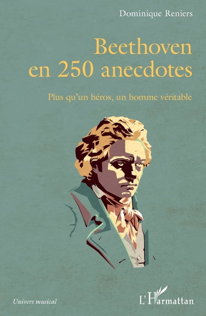 Univers Musical Beethoven en 250 anecdotes: Plus qu'un hÃ©ros, un homme vÃ©ritable, (Paperback)